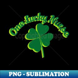 One Lucky Nurse-StPatricks Day - Exclusive PNG Sublimation Download - Unleash Your Inner Rebellion