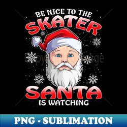 Be Nice To The Skater Santa is Watching - PNG Sublimation Digital Download - Bold & Eye-catching
