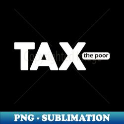 Tax the Poor - Retro PNG Sublimation Digital Download - Instantly Transform Your Sublimation Projects
