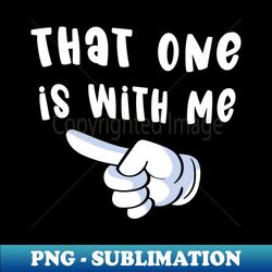 That One is with Me - Funny Couples Matching Designs - PNG Transparent Sublimation Design - Bring Your Designs to Life