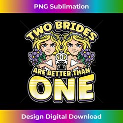 Two Brides Are Better Than One Lesbianlove Femme LGBT - Vibrant Sublimation Digital Download - Immerse in Creativity with Every Design