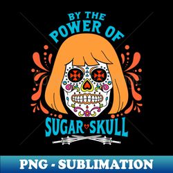 By the Power of Sugar Skull Day Of The Dead 80s Eternian Superhero - Instant PNG Sublimation Download - Perfect for Personalization