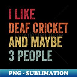 I Like Deaf Cricket Maybe 3 People - Professional Sublimation Digital Download - Instantly Transform Your Sublimation Projects