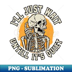 Ill Just Wait Until Its Quiet - Back to School for Teachers - PNG Transparent Sublimation File - Unleash Your Inner Rebellion