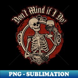 Dont Mind if I Do - Skeleton with Glass of Wine - Premium Sublimation Digital Download - Boost Your Success with this Inspirational PNG Download