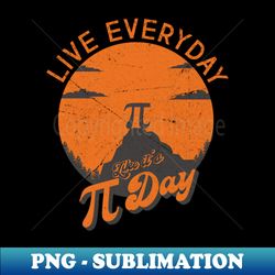 Live Everyday Like Its Pi Day - Funny Math - Artistic Sublimation Digital File - Perfect for Sublimation Mastery