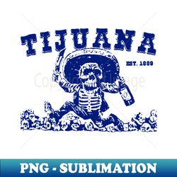 tijuana - PNG Transparent Sublimation File - Create with Confidence