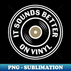 it sounds better on vinyl graphic retro music vinyl record lover gift - sublimation-ready png file - spice up your sublimation projects