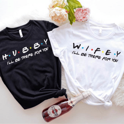Hubby And Wifey Matching Shirt, I'll Be There For You T-shirt, Cute Wedding Tee, Honeymoon Shirt, Just Married Tee IU-34