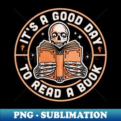 Its A Good Day To Read A Book Skeleton Reading Book Funny - PNG Transparent Sublimation File - Capture Imagination with Every Detail