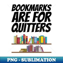 Books - Bookmarks are for Quitters - Stylish Sublimation Digital Download - Perfect for Creative Projects