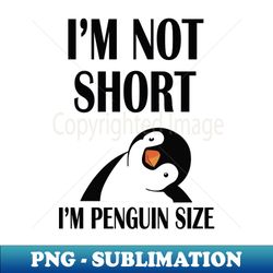 Im not short Im Penguin Size - Exclusive PNG Sublimation Download - Instantly Transform Your Sublimation Projects