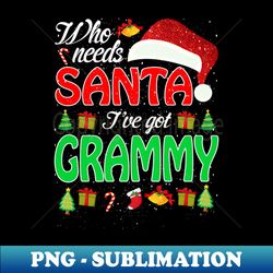 Who Needs Santa Ive Got Grammy Funny Matching Family Christmas Gift - Premium PNG Sublimation File - Revolutionize Your Designs