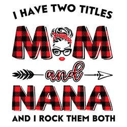 I Have Two Titles Mom And Nana Svg, Trending Svg, Mom Svg