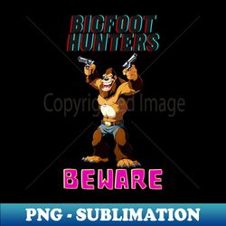 Big Foot Hunters Beware - Professional Sublimation Digital Download - Perfect for Creative Projects