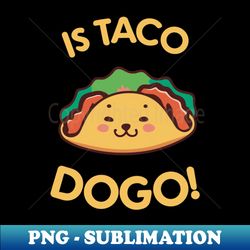 Funny Is Taco Dogo For Mexican Food Lovers - Special Edition Sublimation PNG File - Revolutionize Your Designs