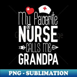 My Favorite Nurse Calls Me Grandpa Nurse Birthday Gift - Creative Sublimation PNG Download - Perfect for Creative Projects