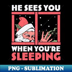 He Sees You When Youre Sleeping - Funny Santa Claus Xmas - Trendy Sublimation Digital Download - Defying the Norms