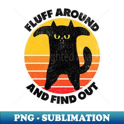 Fluff Around and Find Out Cat Vintage Sunset B - Instant PNG Sublimation Download - Add a Festive Touch to Every Day
