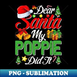 Dear Santa My Poppie Did It Funny - Exclusive PNG Sublimation Download - Unleash Your Inner Rebellion