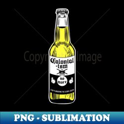 Colonialism No More Beer - PNG Transparent Sublimation File - Revolutionize Your Designs