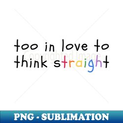 too in love to think straight - wonderland - High-Resolution PNG Sublimation File - Perfect for Creative Projects