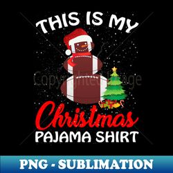 this is my christmas pajama shirt football snowman - signature sublimation png file - unlock vibrant sublimation designs