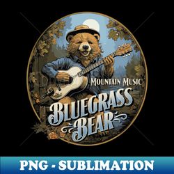 bluegrass bear - mountain music - exclusive png sublimation download - stunning sublimation graphics