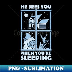 He Sees You When Youre Sleeping - Funny Santa Claus Xmas - PNG Transparent Digital Download File for Sublimation - Stunning Sublimation Graphics