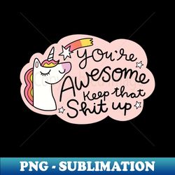 youre awesome keep that shit up - instant png sublimation download - perfect for sublimation art