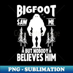 Bigfoot Saw Me - Digital Sublimation Download File - Bring Your Designs to Life
