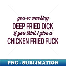 DEEP FRIED DICK - Elegant Sublimation PNG Download - Vibrant and Eye-Catching Typography