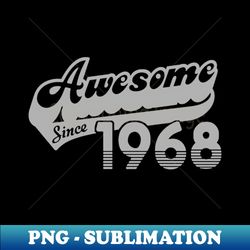 awesome since 1968 - Instant PNG Sublimation Download - Vibrant and Eye-Catching Typography