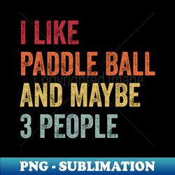 I Like Paddle ball  Maybe 3 People - Creative Sublimation PNG Download - Bring Your Designs to Life