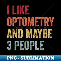 I Like Optometry  Maybe 3 People - PNG Sublimation Digital Download - Unleash Your Creativity