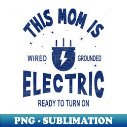 This Mom is Electric Wired Grounded Ready to Turn On - Signature Sublimation PNG File - Revolutionize Your Designs
