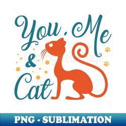 You Me And Cat - Exclusive Sublimation Digital File - Defying the Norms