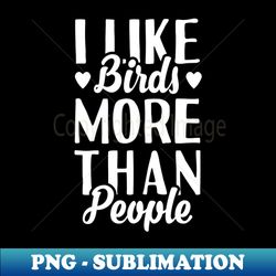 I Like Birds More Than People - Decorative Sublimation PNG File - Stunning Sublimation Graphics
