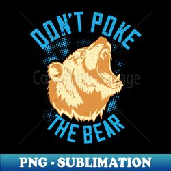 Bears - Dont Poke The Bear - PNG Transparent Digital Download File for Sublimation - Stunning Sublimation Graphics