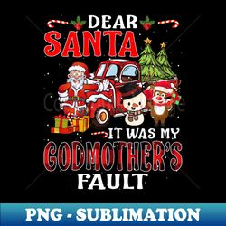 Dear Santa It Was My Godmother Fault Christmas Funny Chirtmas Gift - Artistic Sublimation Digital File - Capture Imagination with Every Detail