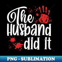 The Husband Did It - Elegant Sublimation PNG Download - Transform Your Sublimation Creations