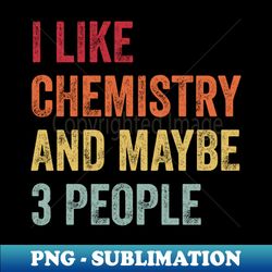 I Like Chemistry  Maybe 3 People - Aesthetic Sublimation Digital File - Enhance Your Apparel with Stunning Detail