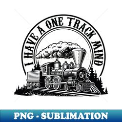 I Have A One Track Mind - For Fans of Model Trains - Elegant Sublimation PNG Download - Add a Festive Touch to Every Day