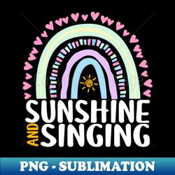 Sunshine and Singing Cute Rainbow Gift for Womens Kids Girls - Decorative Sublimation PNG File - Unlock Vibrant Sublimation Designs