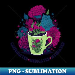 Caffeinated Medicated Hydrated - Instant PNG Sublimation Download - Revolutionize Your Designs