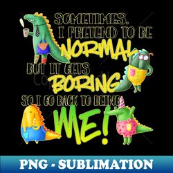 Sometimes I pretend to be normal but it gets boring so I go back to being me - Vintage Sublimation PNG Download - Instantly Transform Your Sublimation Projects