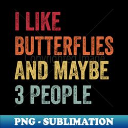 I Like Butterflies  Maybe 3 People - PNG Transparent Sublimation Design - Boost Your Success with this Inspirational PNG Download