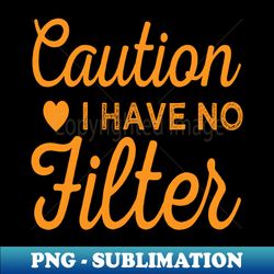 Caution I Have No Filter - Retro PNG Sublimation Digital Download - Transform Your Sublimation Creations