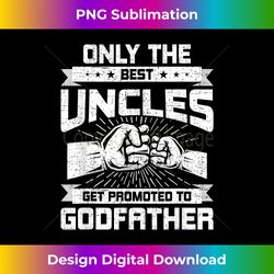 Only Best Uncles Get Promoted To Godfather - Innovative PNG Sublimation Design - Tailor-Made for Sublimation Craftsmanship
