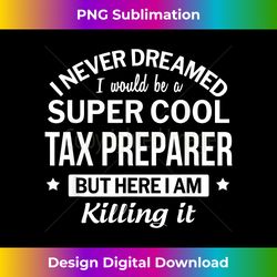 funny tax preparer tshirt gift - bespoke sublimation digital file - challenge creative boundaries